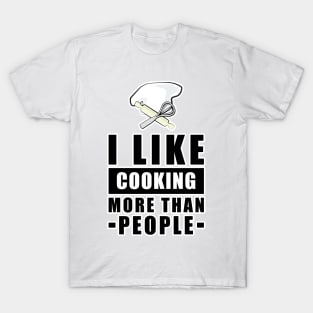 I Like Cooking More Than People - Funny Quote T-Shirt